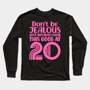 Don't Be Jealous Just Because I look This Good At 20 Long Sleeve T-Shirt